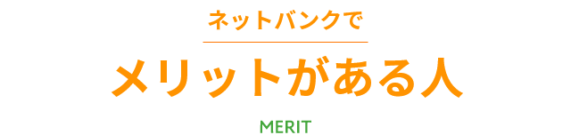 ネットバンクでメリットがある人